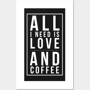 All I Need Is Love and Coffee Posters and Art